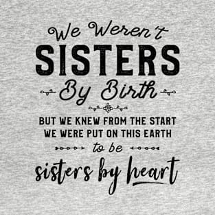 Best Friends Gift We Weren't Sisters By Birth But Sisters By Heart T-Shirt